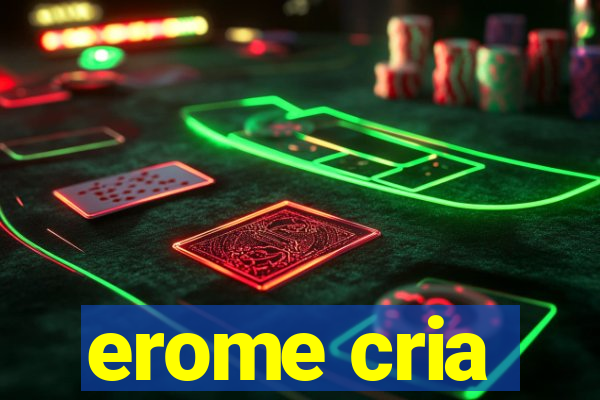 erome cria